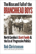 The Rise and Fall of the Branchhead Boys: North Carolina's Scott Family and the Era of Progressive Politics - Hardcover
