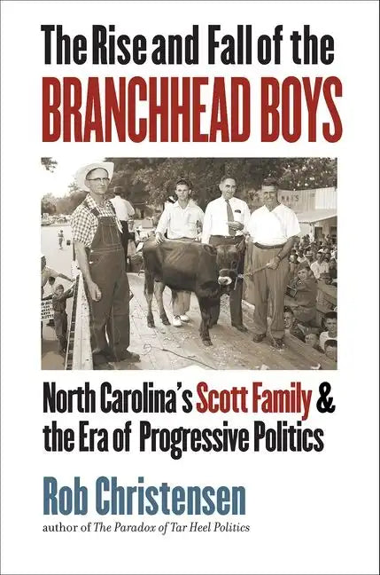 The Rise and Fall of the Branchhead Boys: North Carolina's Scott Family and the Era of Progressive Politics - Hardcover