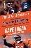 If These Walls Could Talk: Denver Broncos: Stories from the Denver Broncos Sideline, Locker Room, and Press Box - Paperback
