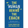 The Human Behind the Coach: How Great Coaches Transform Themselves First - Hardcover