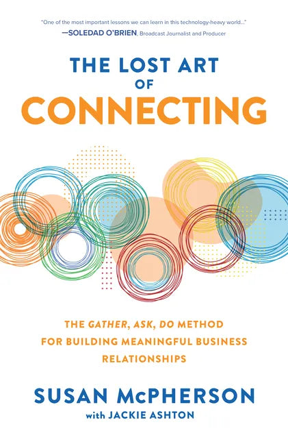 The Lost Art of Connecting: The Gather, Ask, Do Method for Building Meaningful Business Relationships - Hardcover