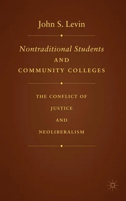 Nontraditional Students and Community Colleges: The Conflict of Justice and Neoliberalism - Hardcover