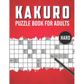 Kakuro Puzzle Book for Adults Hard: Advanced Level 100 Japanese Cross Sums Math and Logic Puzzles for Adults - Extreme Kakuro Puzzles for Adults - Paperback