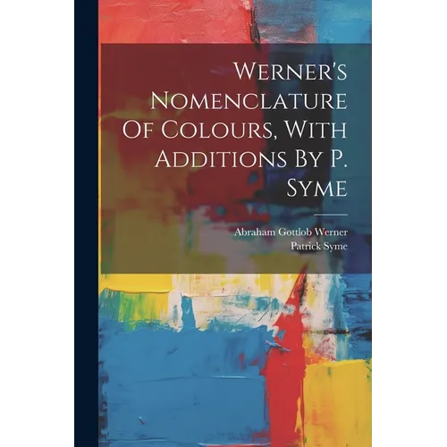 Werner's Nomenclature Of Colours, With Additions By P. Syme - Paperback