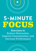 Five-Minute Focus: Exercises to Reduce Distraction, Improve Concentration, and Increase Performance - Paperback