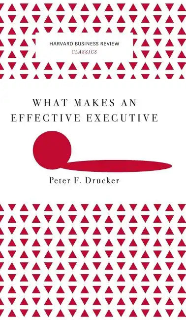 What Makes an Effective Executive (Harvard Business Review Classics) - Hardcover