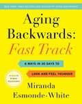 Aging Backwards: Fast Track: 6 Ways in 30 Days to Look and Feel Younger - Hardcover