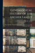 Genealogical History of the Archer Family: From the Time of the Settlement of James Archer 1st, to the Fifth Generation, 1803-1919 - Paperback