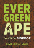 Evergreen Ape: The Story of Bigfoot - Paperback