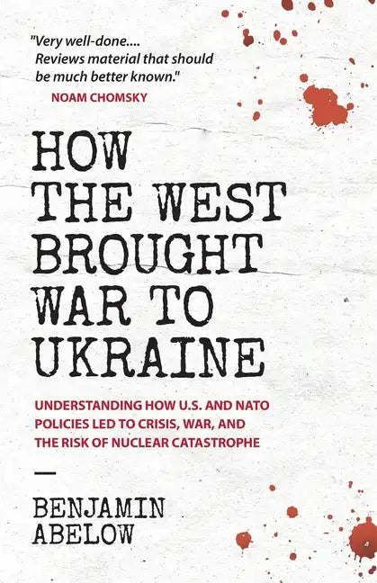 How the West Brought War to Ukraine: Understanding How U.S. and NATO Policies Led to Crisis, War, and the Risk of Nuclear Catastrophe - Paperback