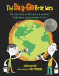 The Day-Glo Brothers: The True Story of Bob and Joe Switzer's Bright Ideas and Brand-New Colors - Hardcover