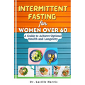Intermittent Fasting for Women Over 60: A Guide to Achieve Optimal Health and Longevity - Paperback