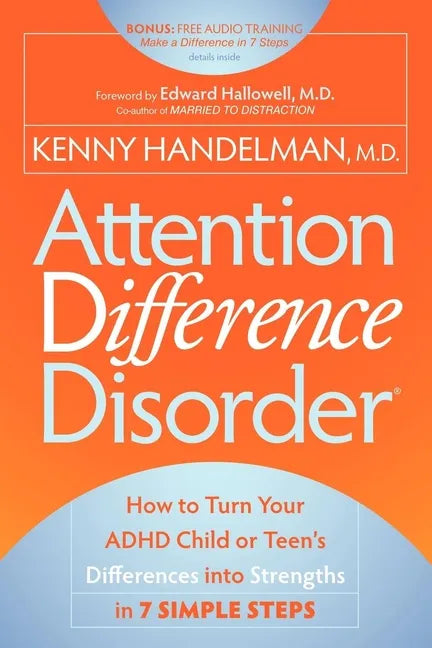 Attention Difference Disorder: How to Turn Your ADHD Child or Teen's Differences Into Strengths in 7 Simple Steps - Paperback