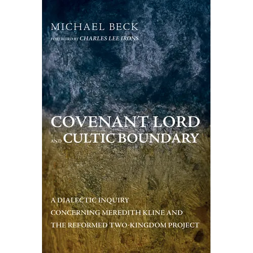 Covenant Lord and Cultic Boundary: A Dialectic Inquiry Concerning Meredith Kline and the Reformed Two-Kingdom Project - Hardcover
