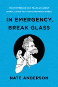 In Emergency, Break Glass: What Nietzsche Can Teach Us about Joyful Living in a Tech-Saturated World - Hardcover
