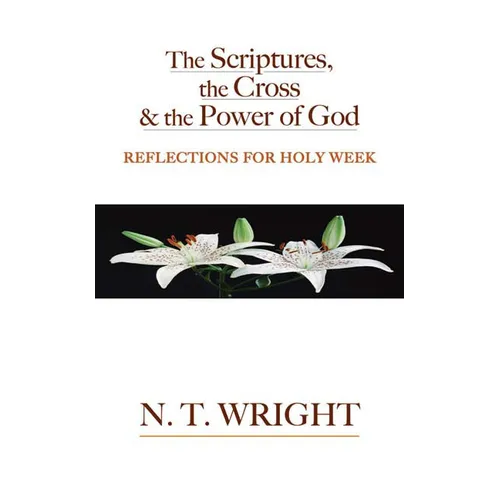 The Scriptures, the Cross and the Power of God: Reflections for Holy Week - Paperback