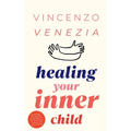Healing Your Inner Child: Reclaiming your Little Child That is Wounded Within You, Overcome Trauma and Let Go of the Past to Find Peace - Paperback