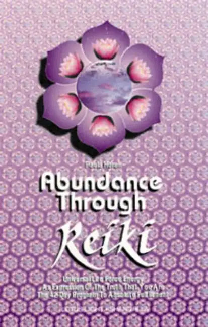Abundance Through Reiki: Universal Life Force Energy as Expression of the Truth That You Are. the 42-Day Program to Absolute Fulfillment - Paperback