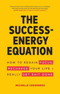 The Success-Energy Equation: How to Regain your Focus, Recharge your Life and Really Get Sh!t Done - Paperback
