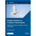 Simple Solutions to Complex Catastrophes: Dialectics of Peace, Climate, Finance, and Health - Paperback