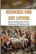 Resource For Art Lovers: Major Landmarks In The Evolution Of Western Art: Museum Of Western Art - Paperback