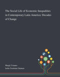 The Social Life of Economic Inequalities in Contemporary Latin America: Decades of Change - Paperback