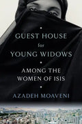 Guest House for Young Widows: Among the Women of Isis - Hardcover
