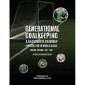Generational Goalkeeping: A Grassroots Roadmap for Ages U8 to World Class (Senior Edition: U16 - U18) - Paperback
