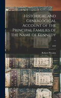 Historical and Genealogical Account of the Principal Families of the Name of Kennedy ...; 1830 - Hardcover