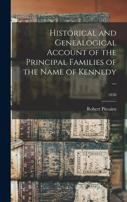 Historical and Genealogical Account of the Principal Families of the Name of Kennedy ...; 1830 - Hardcover