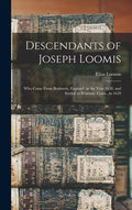 Descendants of Joseph Loomis: Who Came From Braintree, England, in the Year 1638, and Settled in Windsor, Conn., in 1639 - Hardcover