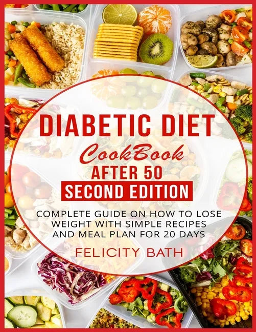 Diabetic Diet Cookbook After 50 Second Edition: Complete Guide On How To Lose Weight With Simple Recipes And Meal Plan For 20 Days - Paperback