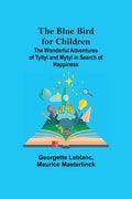 The Blue Bird for Children; The Wonderful Adventures of Tyltyl and Mytyl in Search of Happiness - Paperback
