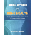 Natural Approach To Bone Health: Evidence-Based Strategies for Reversing Osteoporosis and Osteopenia - Paperback