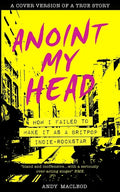 Anoint My Head - How I Failed to Make it as a Britpop Indie Rock-Star - Paperback