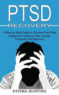 Ptsd Recovery: A Step by Step Guide to Survive From Ptsd (A Beginner's Guide to Ptsd, Causes, Treatment and Recovery) - Paperback