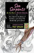 Sea Serpents: On the Hunt in British Columbia: Or, How I Went to the Bottom of the Ocean, and a Giant Fish Accidentally Got Me Drunk - Paperback