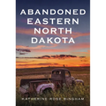 Abandoned Eastern North Dakota: Pure Decay of the Peace Garden State - Paperback