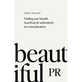 Beautiful PR: Finding Your Brand's Heartbeat for Authenticity in Communication - Hardcover