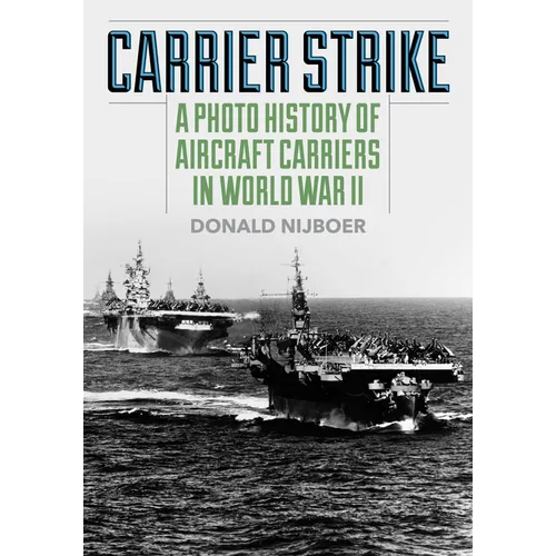 Carrier Strike: A Photo History of Aircraft Carriers in World War II - Paperback