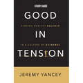 Good in Tension Study Guide: Finding Healthy Balance in a Culture of Extremes - Paperback