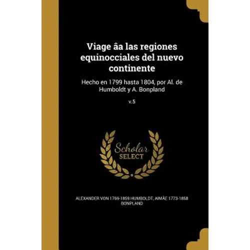 Viage âa las regiones equinocciales del nuevo continente: Hecho en 1799 hasta 1804, por Al. de Humboldt y A. Bonpland; v.5 - Paperback
