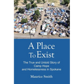 A Place To Exist: The True and Untold Story of Camp Hope and Homlessness in Spokane - Paperback