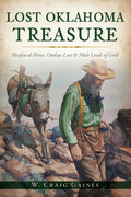 Lost Oklahoma Treasure: Misplaced Mines, Outlaw Loot & Mule Loads of Gold - Paperback