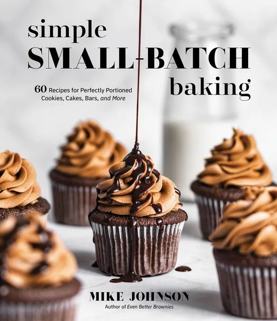 Simple Small-Batch Baking: 60 Recipes for Perfectly Portioned Cookies, Cakes, Bars, and More - Paperback