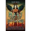Maat and Ancient Egyptian Magic: Unlocking Maat Philosophy and Kemetic Spirituality, along with Gods, Goddesses, and Spells of Ancient Egypt - Hardcover