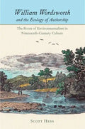 William Wordsworth and the Ecology of Authorship: The Roots of Environmentalism in Nineteenth-Century Culture - Paperback