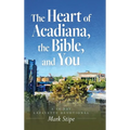 The Heart of Acadiana, the Bible, and You: A 30 Day Lafayette Devotional - Hardcover