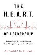 The H.E.A.R.T. of Leadership: Understanding Key Characteristics Which Strengthen Organizational Capacity - Paperback