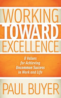 Working Toward Excellence: 8 Values for Achieving Uncommon Success in Work and Life - Paperback
